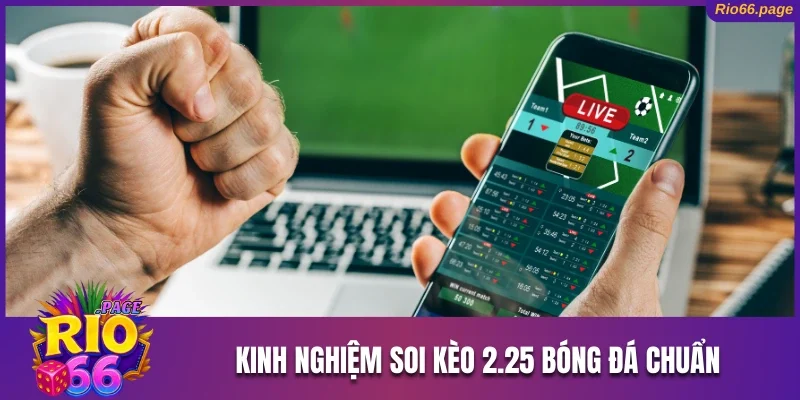 Kinh nghiệm soi kèo 2.25 bóng đá chuẩn
