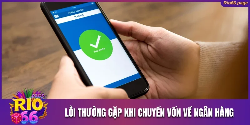 Lỗi thường gặp khi chuyển vốn về ngân hàng