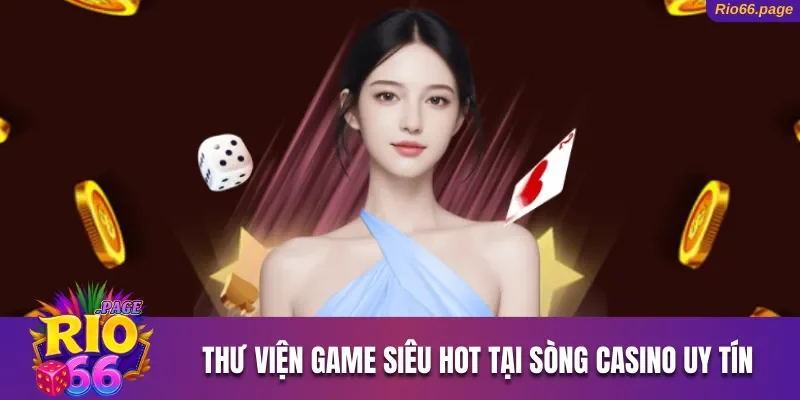 Thư viện game siêu hot tại sòng casino uy tín